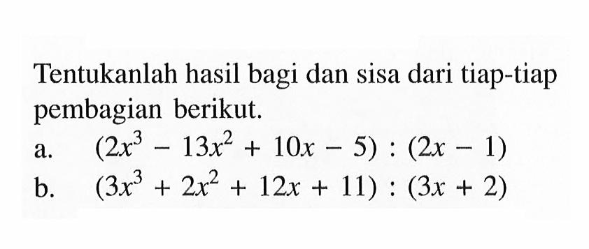 Tentukan hasil bagi dan sisa dari tiap-tiap pembagian berikut. a. (2x^3-13x^2+10x-5):(2x-1) b. (3x^3+2x^2+12x+11):(3x+2)