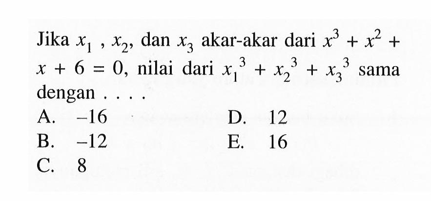 Jika x1, x2, dan x3 akar-akar dari x^3+x^2+x+6=0, nilai dari (x1)^3+(x2)^3+(x3)^3 sama dengan . . . .