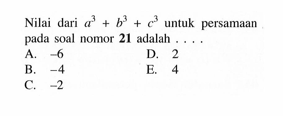 Nilai dari a^3+b^3+c^3 untuk persamaan pada soal nomor 21 adalah . . . .