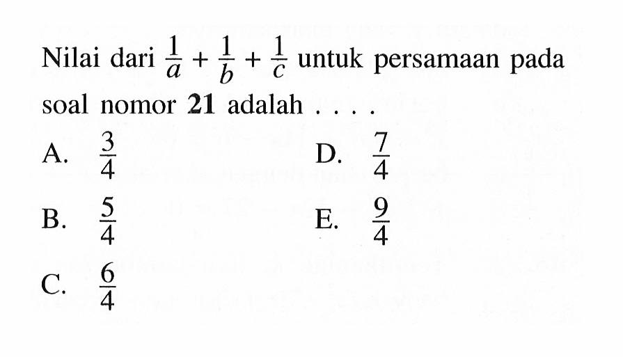 Nilai dari (1/a)+(1/b)+(1/c) untuk persamaan pada soal nomor 21 adalah ....