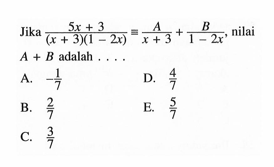 Jika (5x+3)/((x+3)(1-2x)) ekuivalen A/(x+3) + B/(1-2x), nilai A+B adalah ....