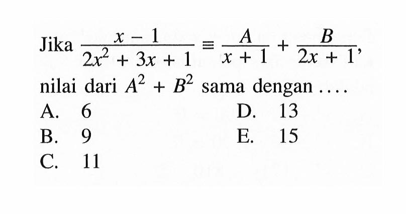 Jika (x-1)/(2x^2+3x+1)=A/(x+1)+B/(2x+1), nilai dari A^2+B^2 sama dengan ...