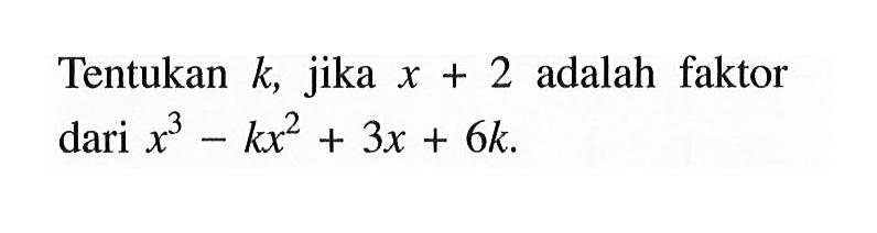 Tentukan k, jika x+2 adalah faktor dari x^3-kx^2+3x+6k.