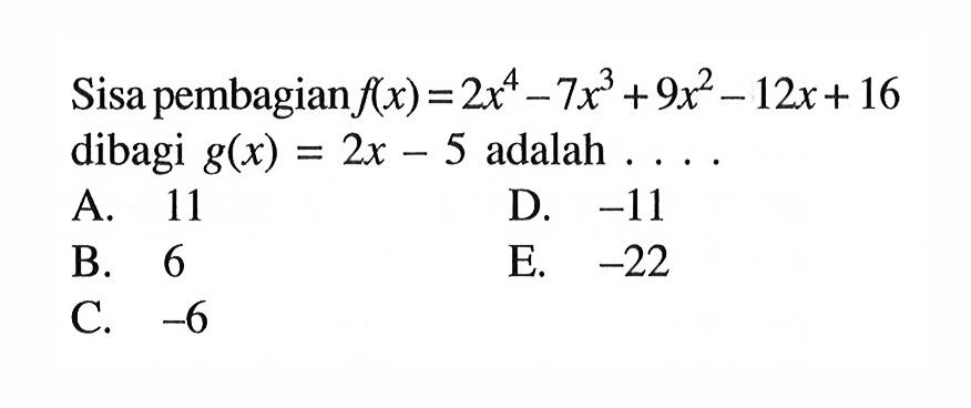 Sisa pembagian f(x)=2x^4-7x+9x^2-12x+16 dibagi g(x)=2x-5 adalah. . . .