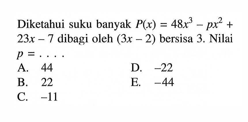 Diketahui suku banyak P(x)=48x^3-px^2+23x-7 dibagi oleh (3x-2) bersisa 3. Nilai p= ...