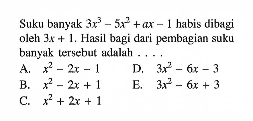 Suku banyak 3x^3-5x^2+ax-1 habis dibagi oleh 3x+1. Hasil bagi dari pembagian suku banyak tersebut adalah . . . .