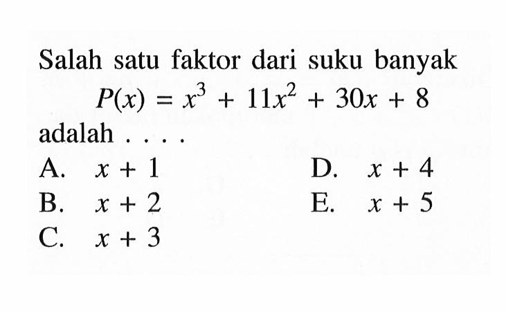 Salah satu faktor dari suku banyak P(x)=x^3+11x^2+30x+8 adalah ....