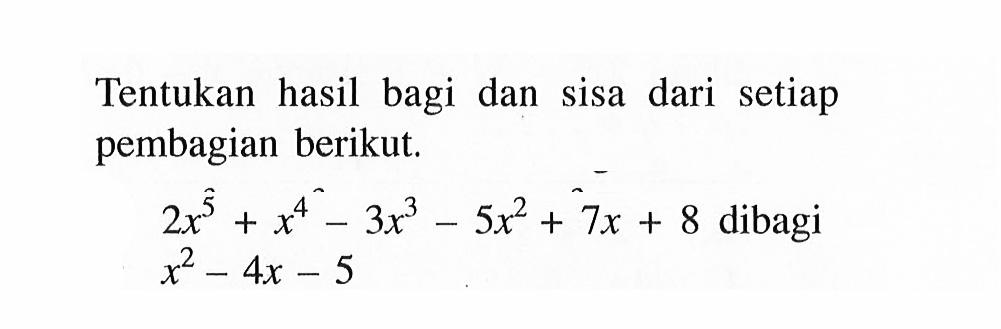 Tentukan hasil bagi dan sisa dari setiap pembagian berikut. 2x^5+x^4-3x^3-5x^2+7x+8 dibagi x^2-4x-5 