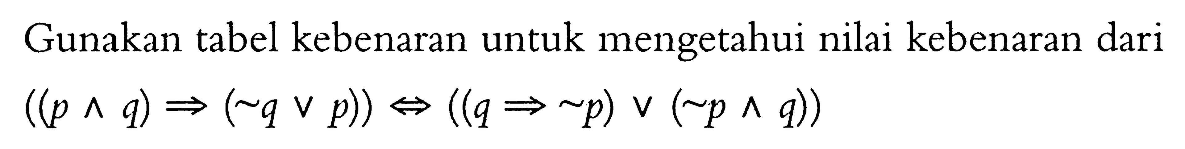 Gunakan tabel kebenaran untuk mengetahui nilai kebenaran dari((p ^ q) =>(~ q v p)) <=>((q => ~ p) v(~ p ^ q))