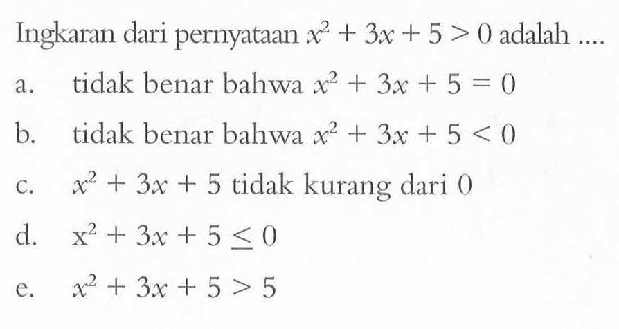 Ingkaran dari pernyataan x^2 + 3x + 5 > 0 adalah ....