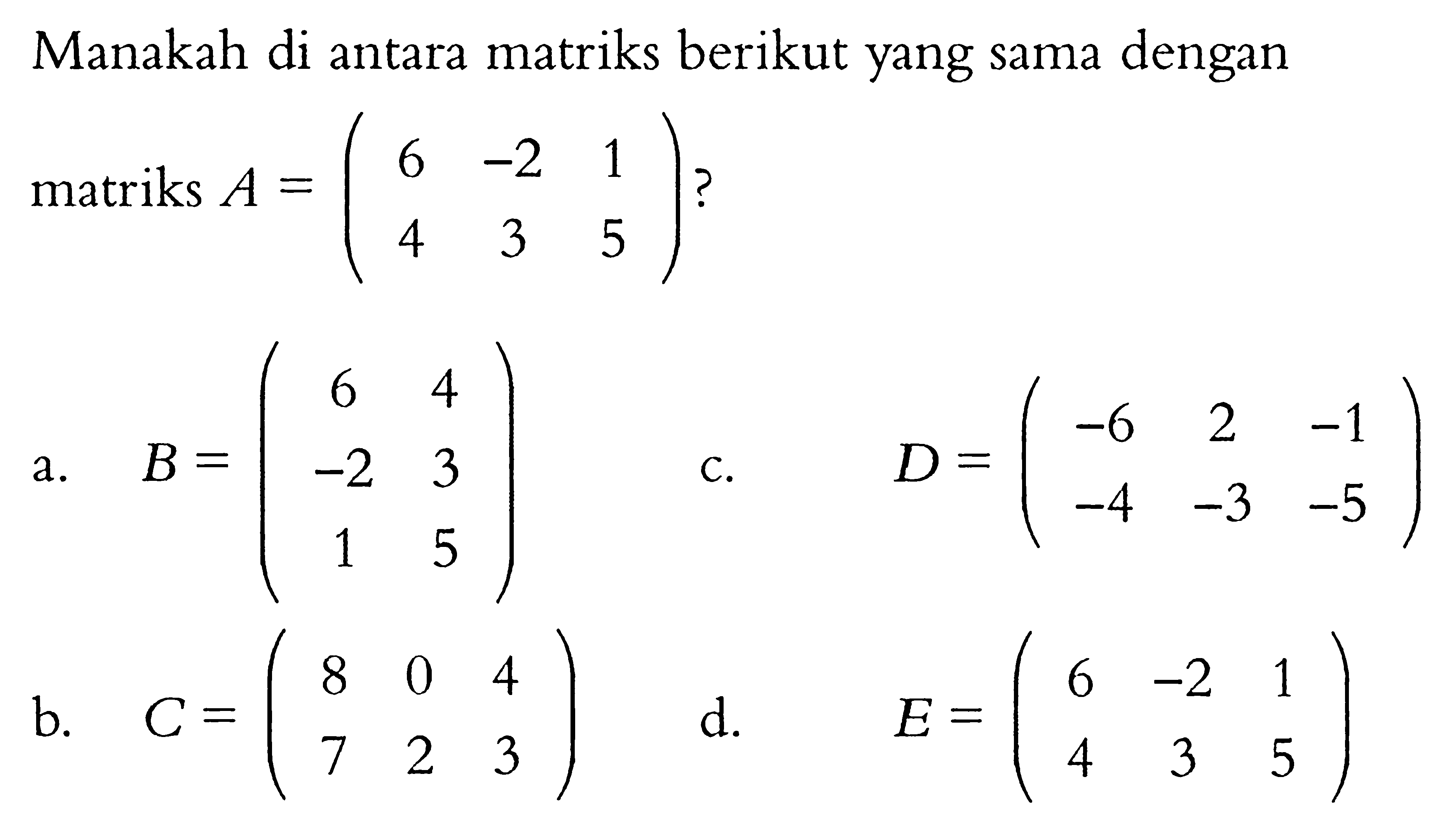 Manakah di antara matriks berikut yang sama dengan matriks A=(6 -2 1 4 3 5)?