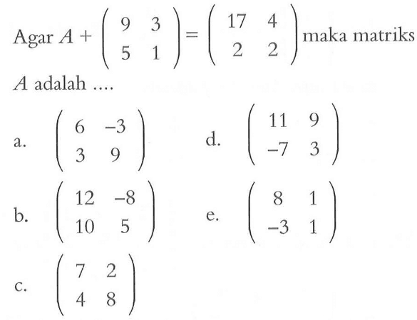 Agar matriks A+( 9 3 5 1)=(17 4 2 2 ) maka matriks A adalah