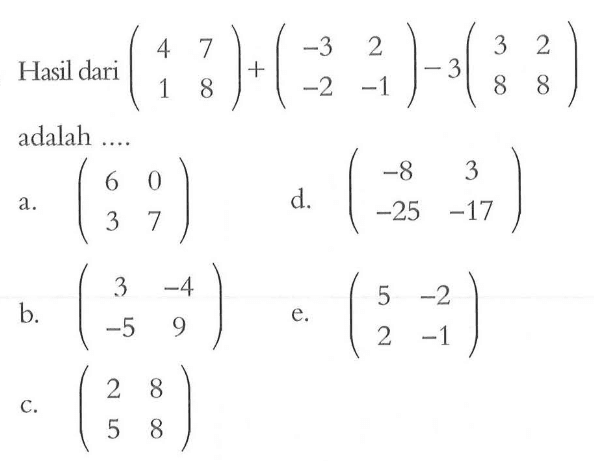 Hasil dari (4 7 1 8)+(-3 2 -2 -1)-3(3 2 8 8) adalah ...