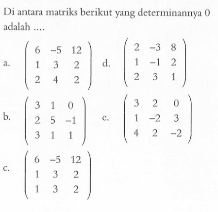 Di antara matriks berikut yang determinannya 0 adalah