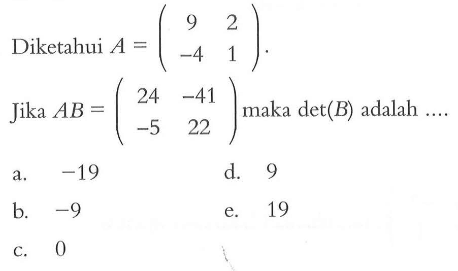 Diketahui A=(9 2 -4 1). Jika AB=(24 -41 -5 22) maka det(B) adalah ...