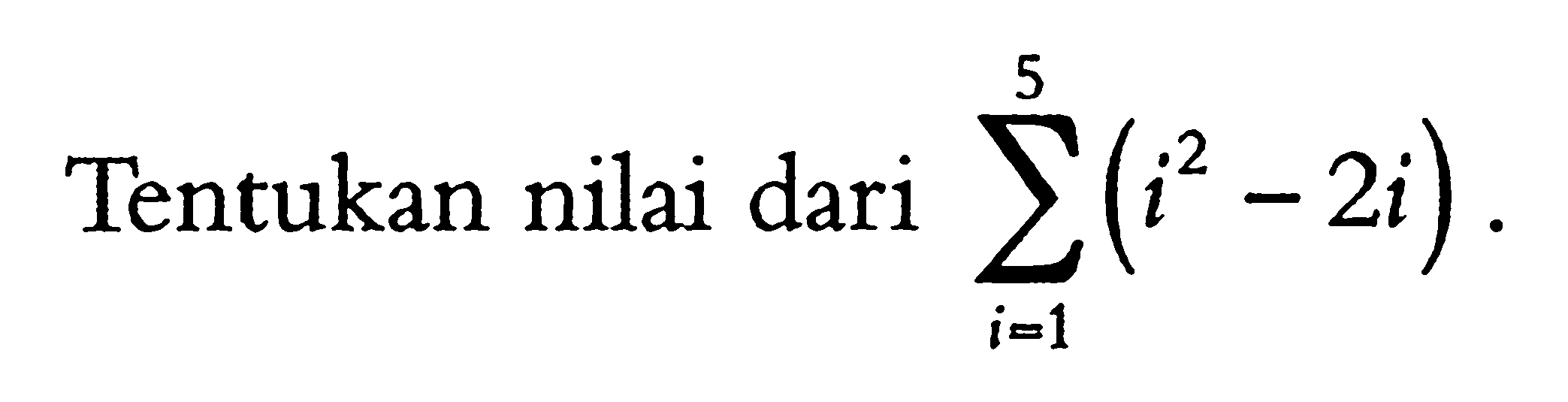 Tentukan nilai dari  sigma i=1 5 (i^2-2i) 