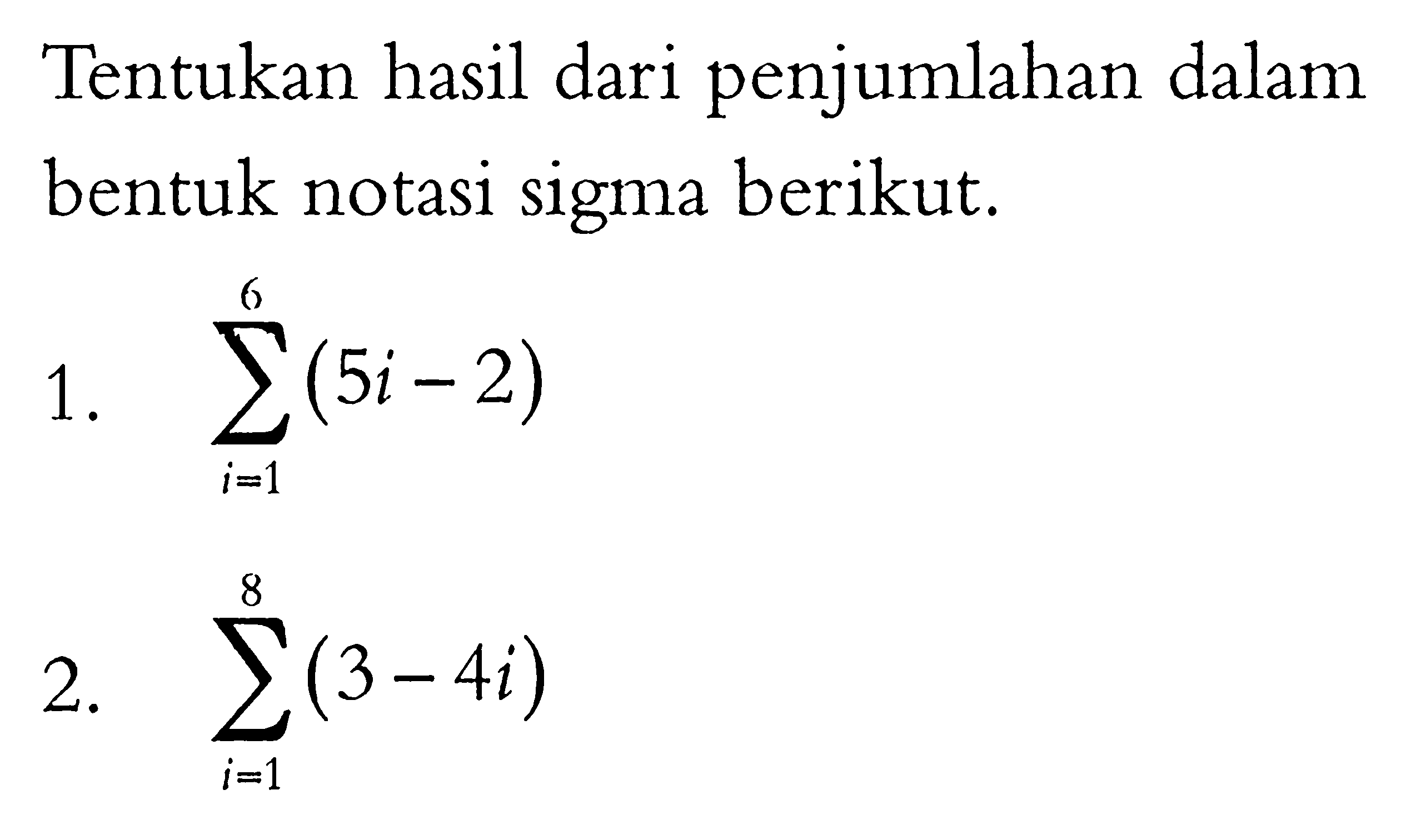 Tentukan hasil dari penjumlahan dalam bentuk notasi sigma berikut.1.  sigma i=1 6 (5 i-2) 2.  sigma i=1 8 (3-4 i) 