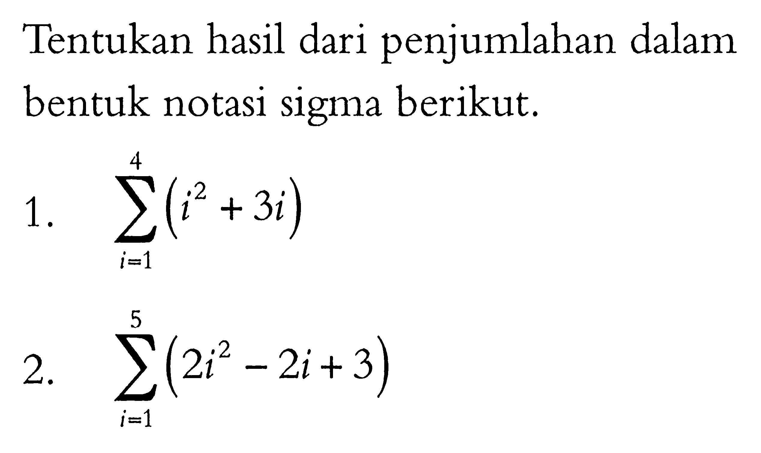 Tentukan hasil dari penjumlahan dalam bentuk notasi sigma berikut.1. sigma i=1 4 (i^2+3i) 2. sigma i=1 5 (2i^2-2i+3)  