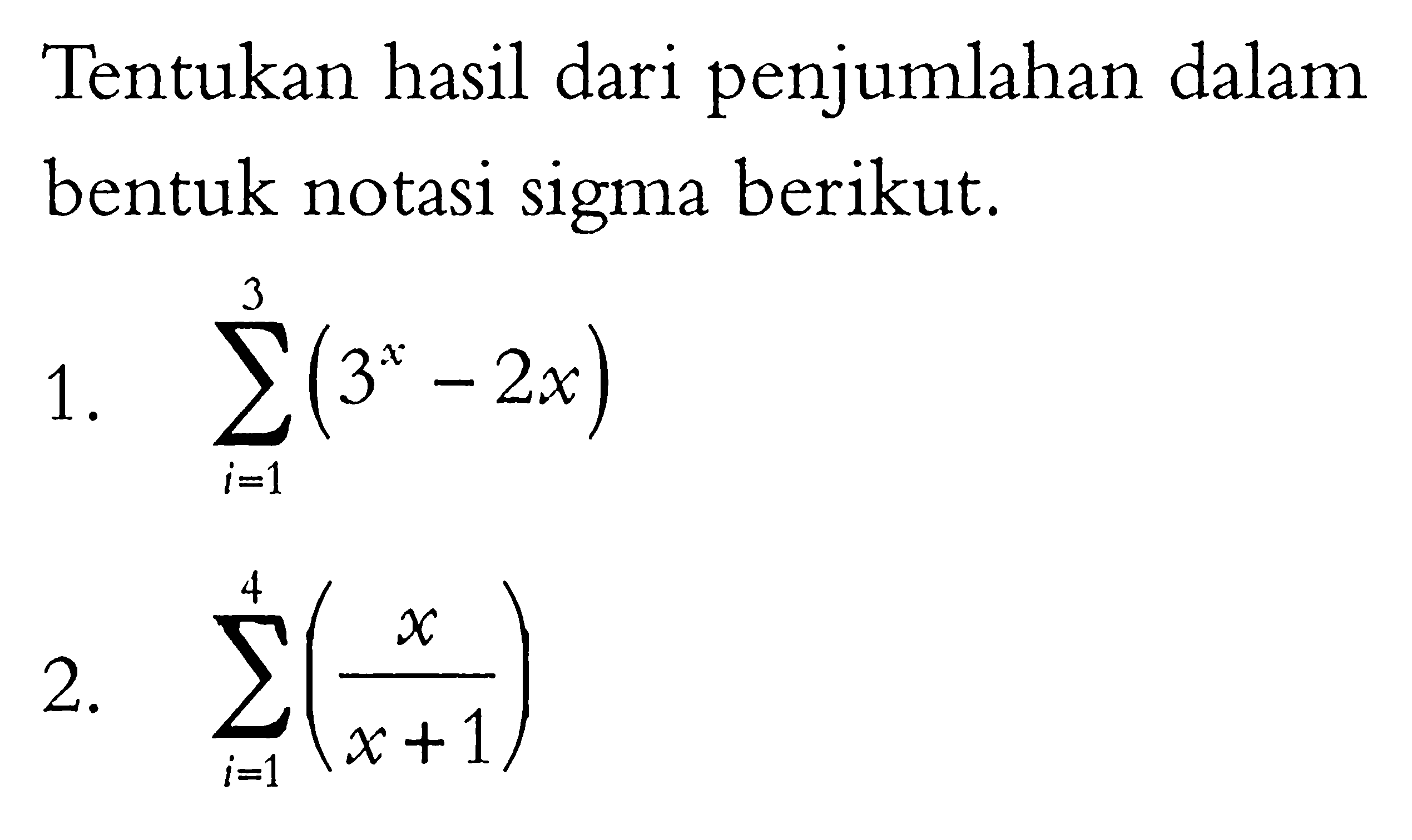 Tentukan hasil dari penjumlahan dalam bentuk notasi sigma berikut.1. sigma i=1 3 (3^x-2x) 2. sigma i=1 4 (x/(x+1)) 