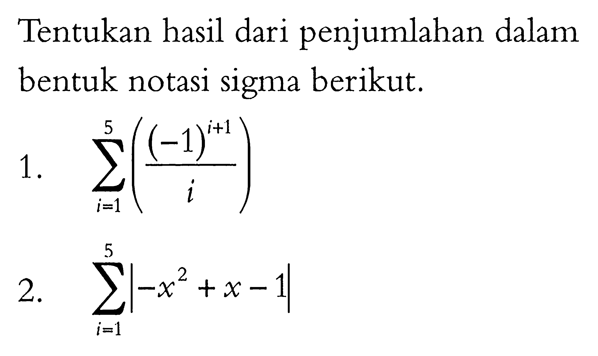 Tentukan hasil dari penjumlahan dalam bentuk notasi sigma berikut.1.  sigma i=1 5 ((-1)^i+1/i) 2.  sigma i=1 5 |-x^2+x-1| 