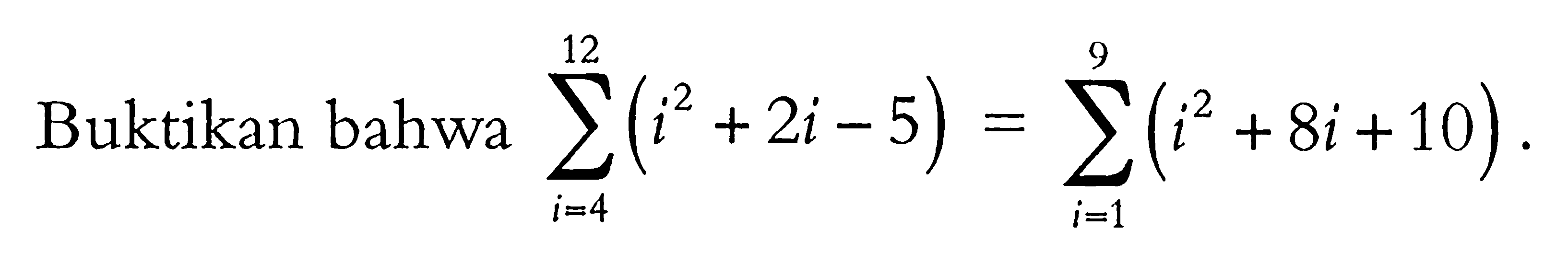 Buktikan bahwa  sigma i=4 12 (i^2+2i-5)=sigma i=1 9 (i^2+8i+10) 