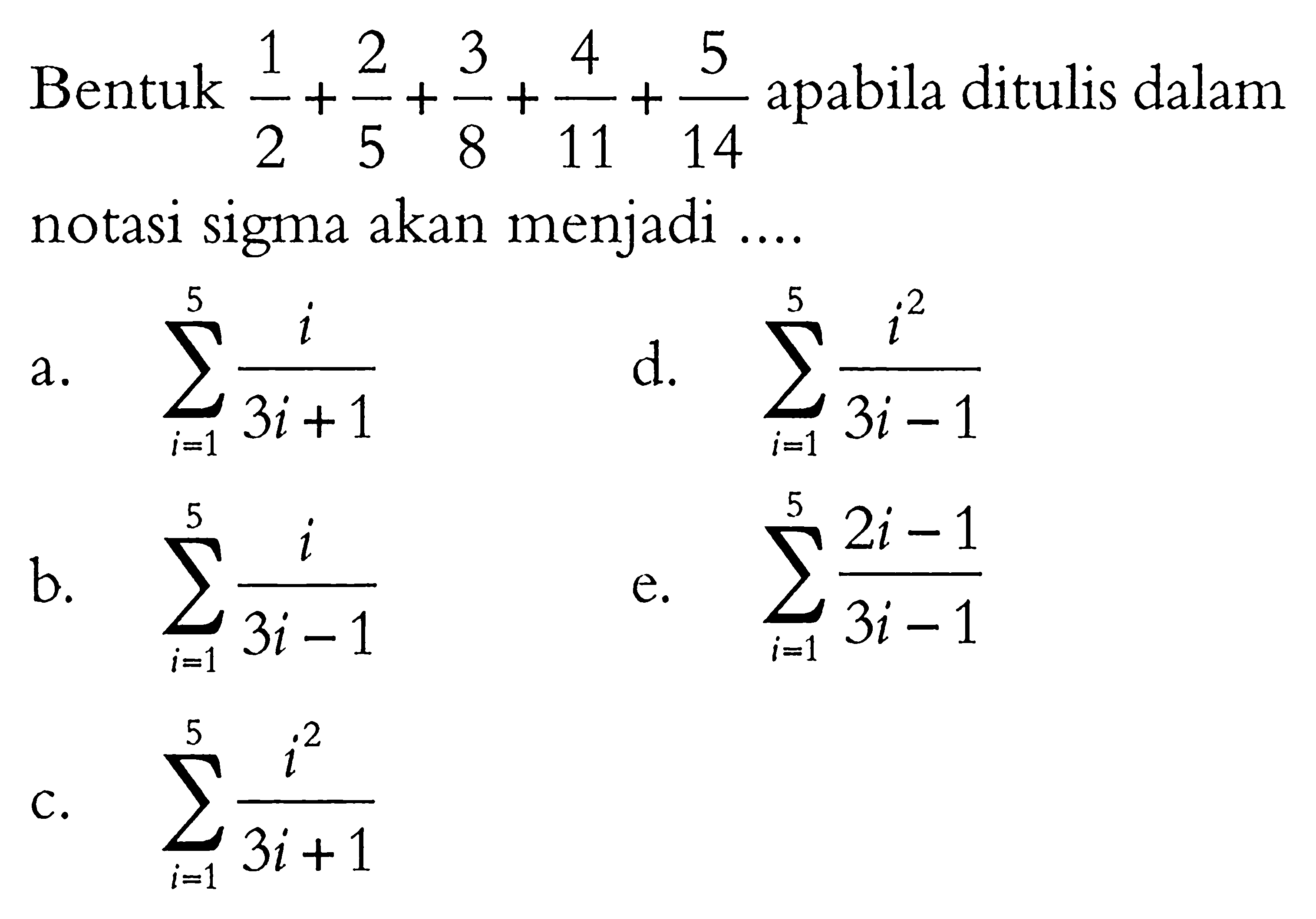 Bentuk  1/2+2/5+3/8+4/11+5/14  apabila ditulis dalam notasi sigma akan menjadi ....