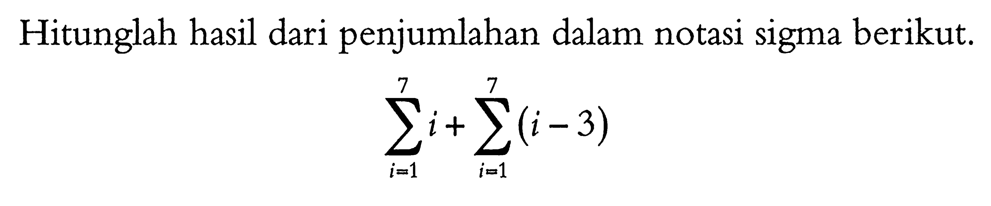 Hitunglah hasil dari penjumlahan dalam notasi sigma berikut.sigma i=1 7 i+sigma i=1 7(i-3) 