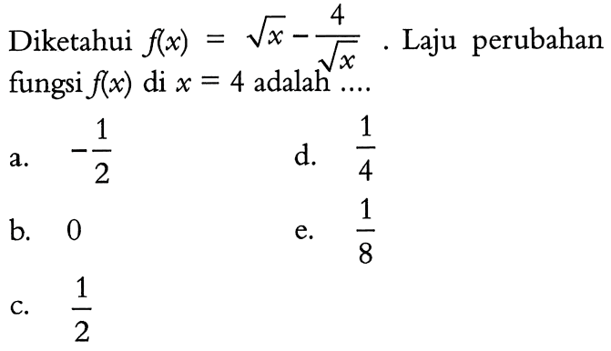 Diketahui  f(x)=akar(x)-4/akar(x). Laju perubahan fungsi f(x) di x=4 adalah .....