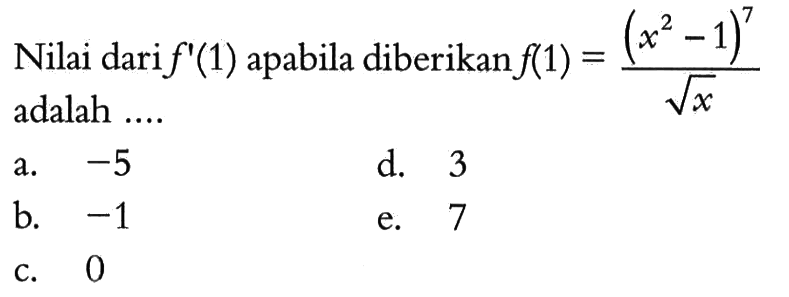 Nilai dari f'(1) apabila diberikan f(1)=(x^2-1)^7/akar(x) adalah ....