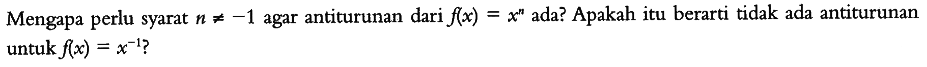 Mengapa perlu syarat n =/=-1 agar antiturunan dari f(x)=x^n ada? Apakah itu berarti tidak ada antiturunan untuk f(x)=x^(-1)?