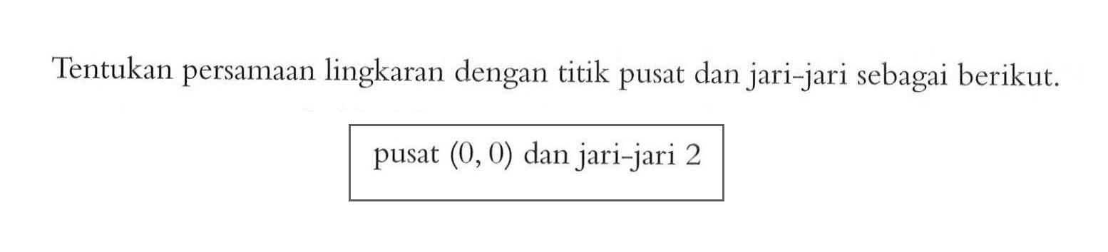 Tentukan persamaan lingkaran dengan titik pusat dan jari-jari sebagai berikut. pusat (0,0) berjari-jari 2