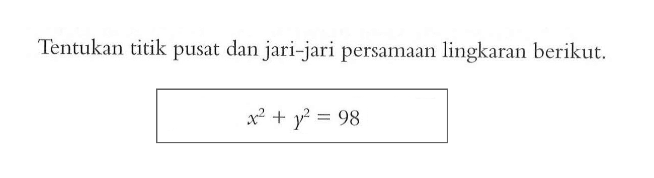 Tentukan titik pusat dan jari-jari persamaan lingkaran berikut. x^2+y^2=98