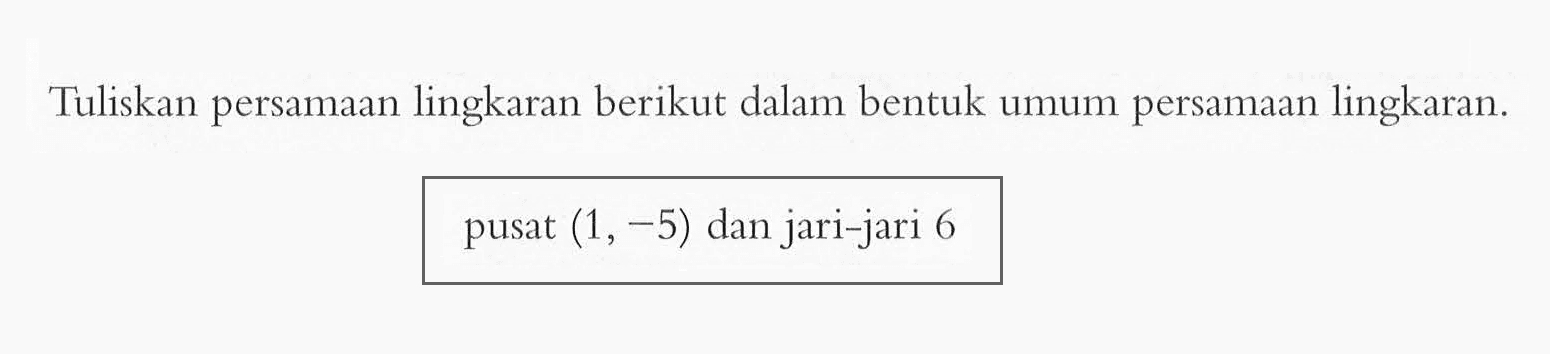 Tuliskan persamaan lingkaran berikut dalam bentuk umum persamaan lingkaran. pusat (1,-5) dan jari-jari 6