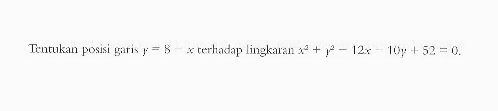 Tentukan posisi garis  y=8-x  terhadap lingkaran  x^2+y^2-12 x-10 y+52=0 .