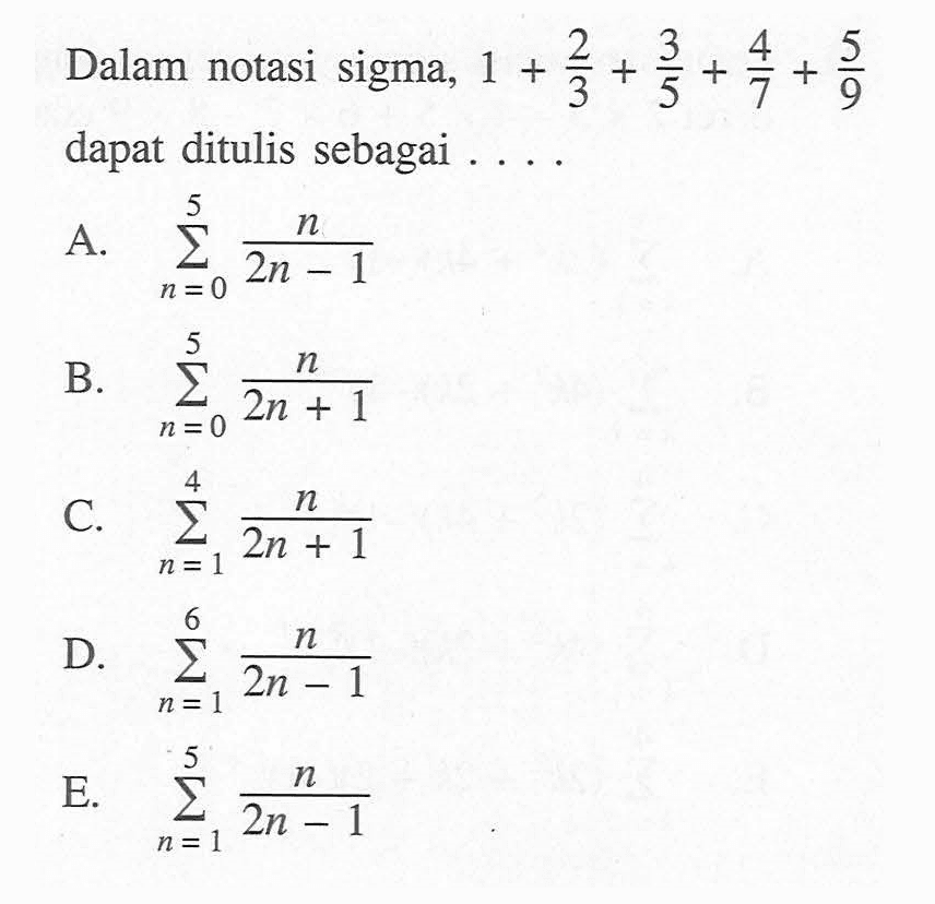 Dalam notasi sigma, 1+ 2/3+ 3/5+4/7+5/9 dapat ditulis sebagai