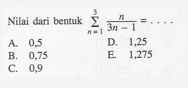 Nilai dari bentuk sigma n=1 3 n/3n-1 n =1