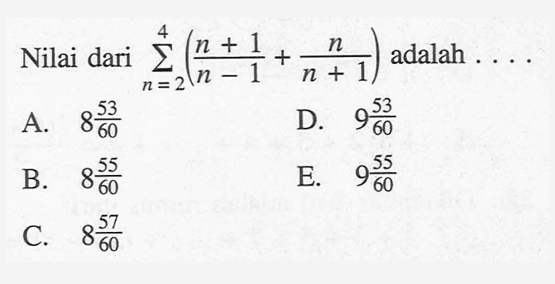  Nilai dari sigma n-2 4 (n+1/n-1 + n/n+1)adalah 