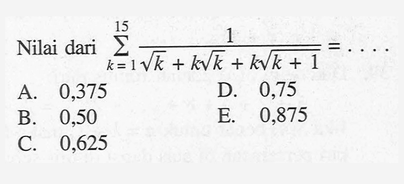 Nilai dari sigma k=1 15 1/(akar(k)+kakar(k)+akar(k+1))