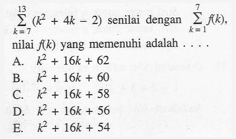 sigma k=7 13 (k^2+4k-2) senilai dengan sigma k=1 7 f(k), nilai f(k) yang memenuhi adalah ...