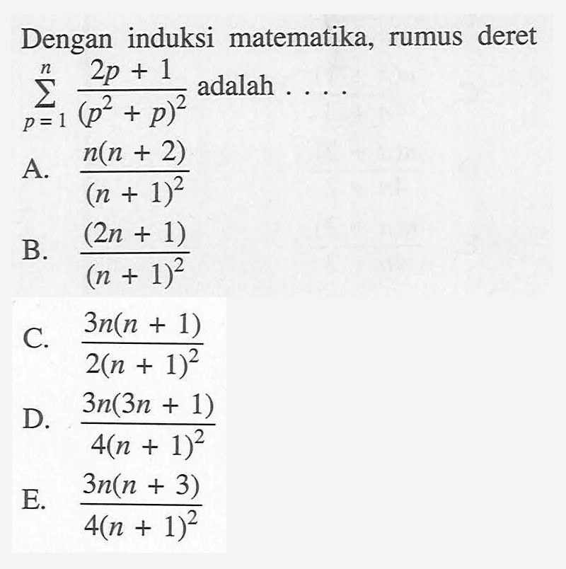 Dengan induksi matematika, rumus deret sigma p=1 n (2p + 1)/(p^2+p)^2 adalah