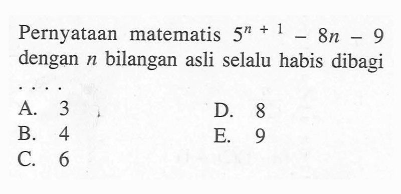 Pernyataan matematis 5^(n+1)-8n-9 dengan n bilangan asli selalu habis dibagi ...