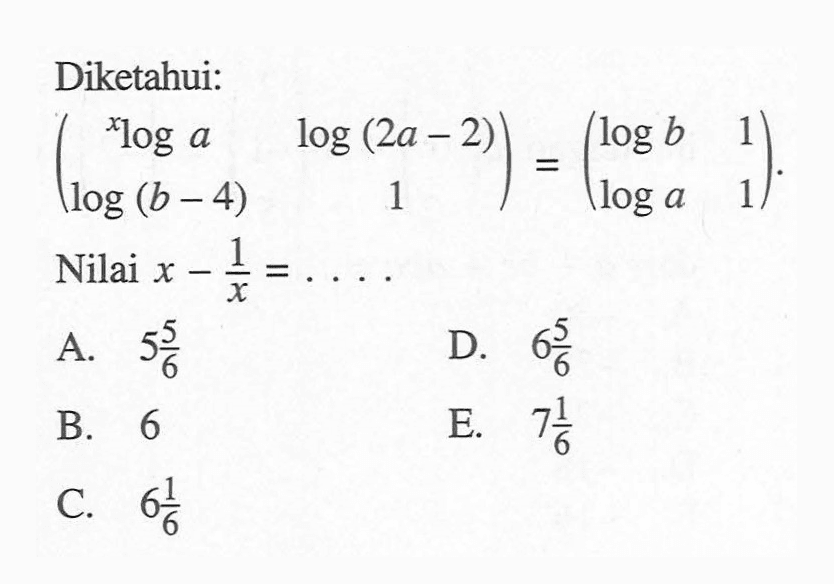 Diketahui: (xloga log(2a-2) log(b-4) 1)=(logb 1 loga 1). Nilai x-1/x= ....