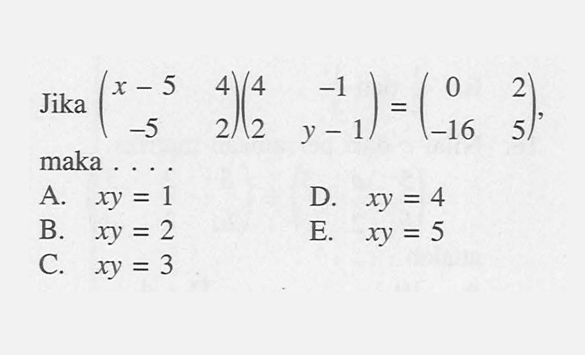 Jika (x-5 4 -5 2)(4 -1 2 y-1)=(0 2 -16 5), maka . . . .