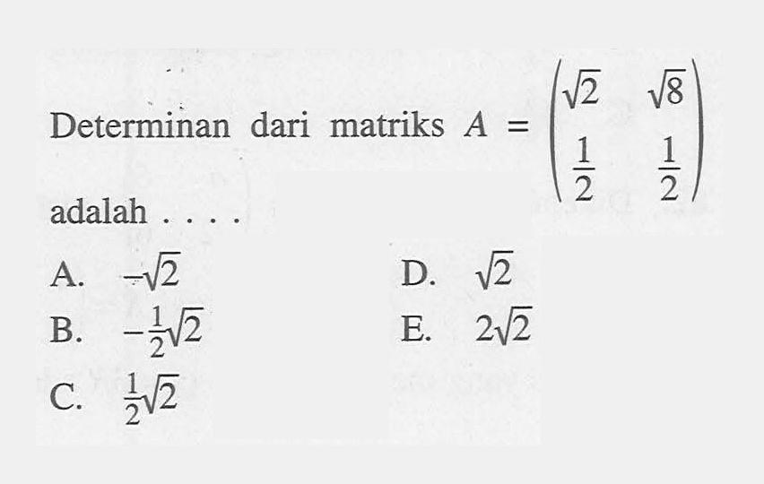 Determinan dari matriks A=(akar(2) akar(8) 1/2 1/2) adalah . . . .