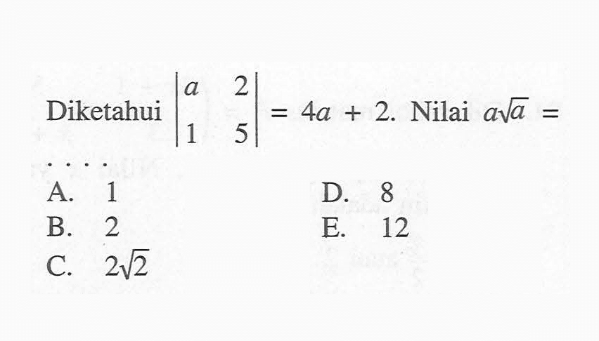 Diketahui |a 2 1 5|=4a+2. Nilai a a^(1/2) = . . . .