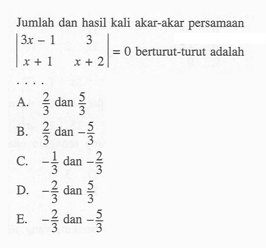 Jumlah dan hasil kali akar-akar persamaan |3x-1 3 x+1 x+2|=0 berturut-turut adalah . . . .