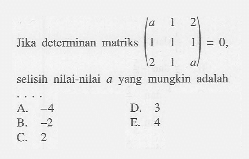 Jika determinan matriks (a 1 2 1 1 1 2 1 a) selisih nilai-nilai a yang mungkin adalah