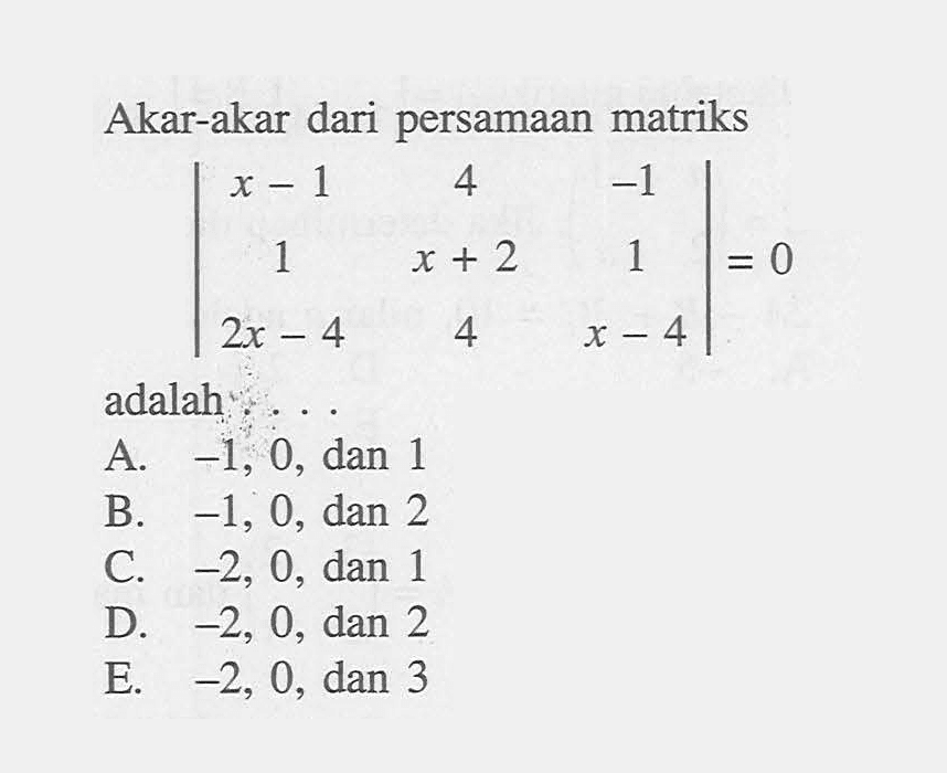 Akar-akar dari persamaan matriks |x-1 4 -1 x+2 x+2 1 2x-4 4 x-4| adalah