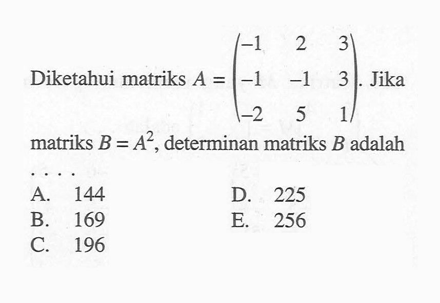 Diketahui matriks A=(-1 2 3 -1 -1 3 -2 5 1). Jika matriks B=A^2, determinan matriks B adalah . . . .