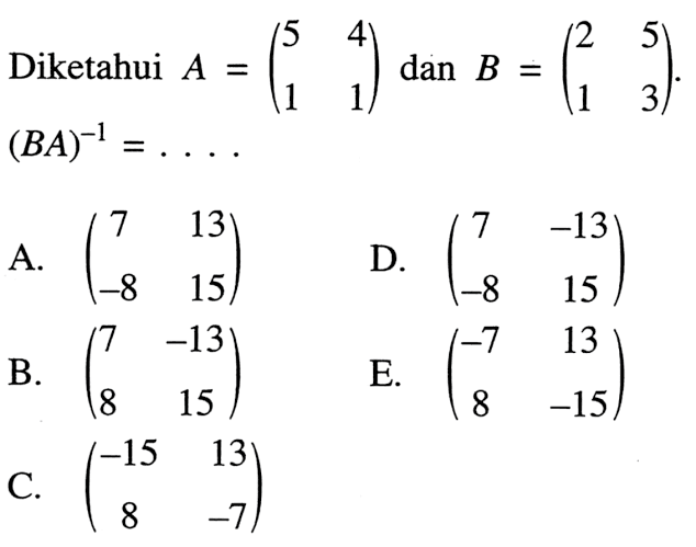 Diketahui A=(5 4 1 1) dan B=(2 5 1 3). (BA)^(-1)= ...